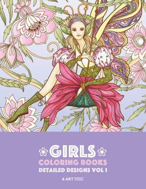 Girls Coloring Books: Detailed Designs Vol 1: Complex Coloring Pages For Older Girls & Teenagers; Zendoodle Fairies, Unicorns, Flowers, Butt de Art Therapy Coloring