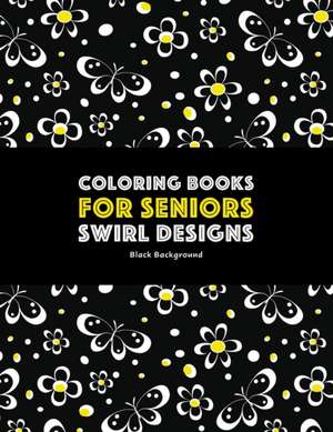 Coloring Books for Seniors: Swirl Designs: Butterflies, Flowers, Paisleys, Swirls & Geometric Patterns; Stress Relieving Coloring Pages; Art Thera de Art Therapy Coloring