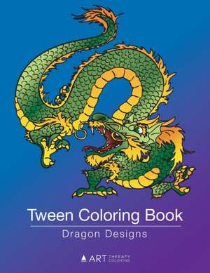 Tween Coloring Book: Dragon Designs: Colouring Book for Teenagers, Young Adults, Boys, Girls, Ages 9-12, 13-16, Cute Arts & Craft Gift, Det de Art Therapy Coloring