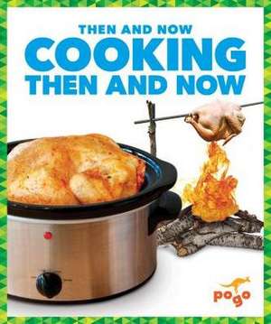 Cooking Then and Now de Nadia Higgins