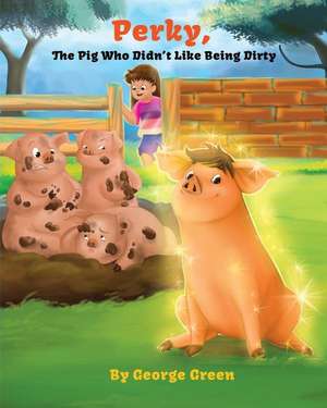 Perky, the Pig who Didn't Like Being Dirty de George Green