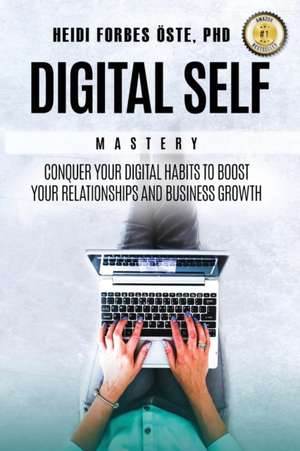 Digital Self Mastery: Conquer your digital habits to boost your relationships and business growth de Heidi Forbes Oste