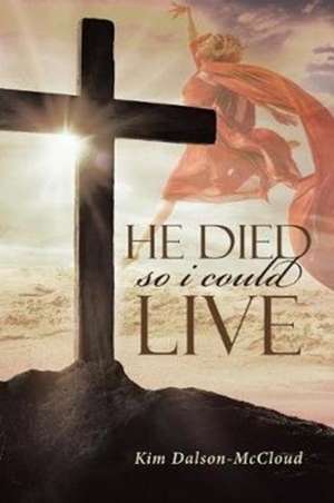 He Died So I Could Live de Kim Dalson-McCloud