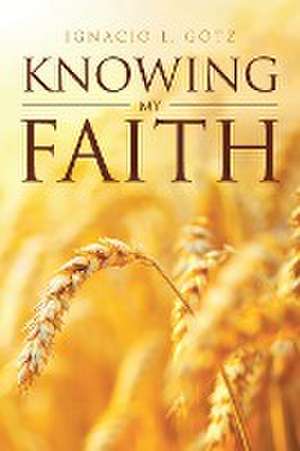 Knowing My Faith de Ignacio L. Götz