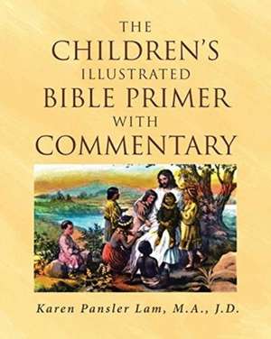 The Children's Illustrated Bible Primer with Commentary de Karen Pansler Lam M. A. J. D.