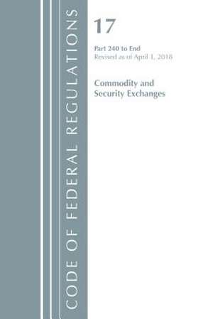 Code of Federal Regulations, Title 17 Commodity and Securities Exchanges 240-End, Revised as of April 1, 2018 de Office Of The Federal Register (U.S.)