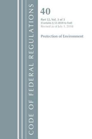 Code of Federal Regulations, Title 40 Protection of the Environment 52.2020-End of Part 52, Revised as of July 1, 2018 de Office Of The Federal Register (U.S.)