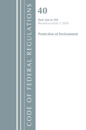 Code of Federal Regulations, Title 40 Protection of the Environment 266-299, Revised as of July 1, 2018 de Office Of The Federal Register (U.S.)