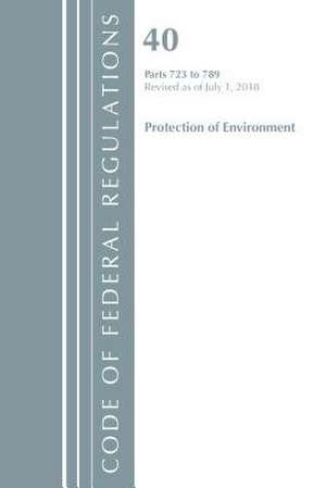 Code of Federal Regulations, Title 40: Parts 723-789 (Protection of Environment) TSCA - Toxic Substances de Office Of The Federal Register (U.S.)