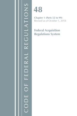 Code of Federal Regulations, Title 48 Federal Acquisition Regulations System Chapter 1 (52-99), Revised as of October 1, 2018 de Office Of The Federal Register (U.S.)