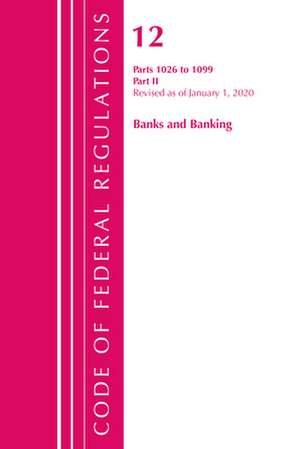 Code of Federal Regulations, Title 12 Banks and Banking 1026-1099, Revised as of January 1, 2020 de Office Of The Federal Register (U.S.)