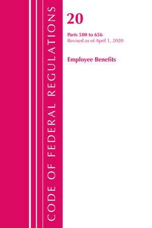 Code of Federal Regulations, Title 20 Employee Benefits 500-656, Revised as of April 1, 2020 de Office Of The Federal Register (U.S.)