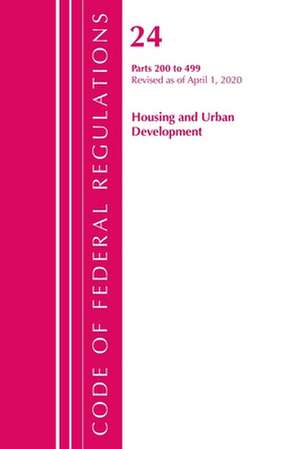 Code of Federal Regulations, Title 24 Housing and Urban Development 200-499, Revised as of April 1, 2020 de Office Of The Federal Register (U.S.)