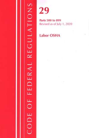 Code of Federal Regulations, Title 29 Labor/OSHA 500-899, Revised as of July 1, 2020 de Office Of The Federal Register (U.S.)