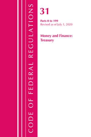 Code of Federal Regulations, Title 31 Money and Finance 0-199, Revised as of July 1, 2020 de Office of the Federal Register (U S )