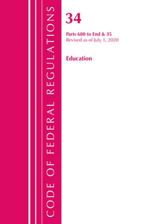 Code of Federal Regulations, Title 34 Education 680-End & 35 (Reserved), Revised as of July 1, 2020 de Office Of The Federal Register (U.S.)