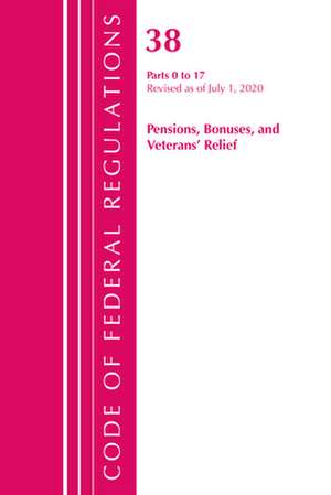 Code of Federal Regulations, Title 38 Pensions, Bonuses and Veterans' Relief 0-17, Revised as of July 1, 2020 de Office Of The Federal Register (U.S.)