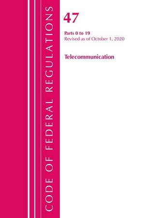 Code of Federal Regulations, Title 47 Telecommunications 0-19, Revised as of October 1, 2020 de Office Of The Federal Register (U.S.)