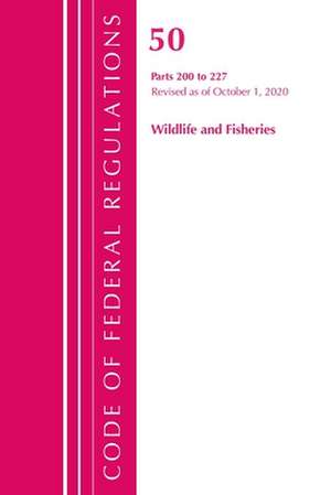 Code of Federal Regulations, Title 50 Wildlife and Fisheries 200-227, Revised as of October 1, 2020 de Office Of The Federal Register (U.S.)