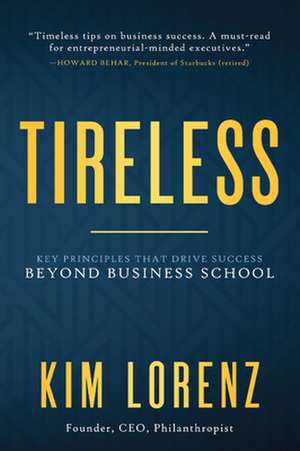 Tireless: Key Principles That Drive Success Beyond Business School de Kim Lorenz