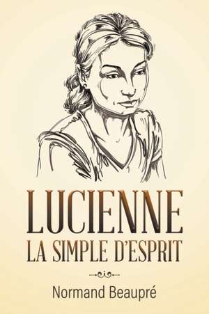 LUCIENNE LA SIMPLE D'ESPRIT de Normand Beaupré