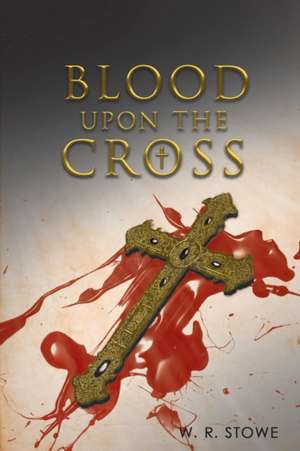 Blood Upon The Cross de W. R. Stowe