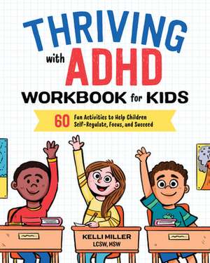 Thriving with ADHD Workbook for Kids: 60 Fun Activities to Help Children Self-Regulate, Focus, and Succeed de Kelli Miller LCSW, MSW 