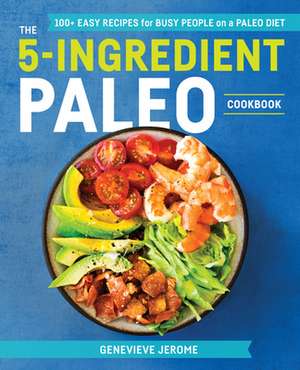 The 5-Ingredient Paleo Cookbook: The 5-Ingredient Paleo Cookbook de Genevieve Jerome