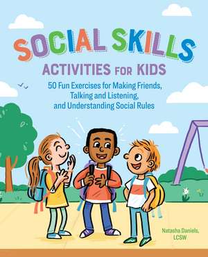 Social Skills Activities for Kids: 50 Fun Exercises for Making Friends, Talking and Listening, and Understanding Social Rules de Natasha Daniels