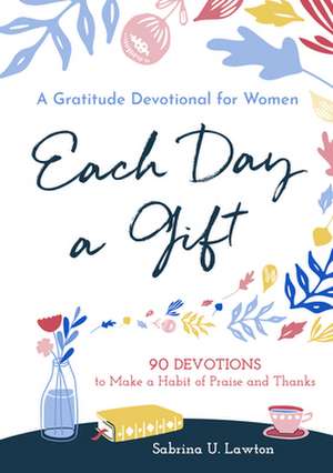 Each Day a Gift: A Gratitude Devotional for Women de Sabrina Lawton