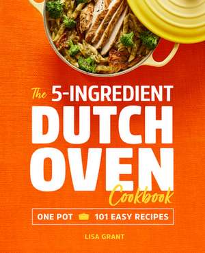 The 5-Ingredient Dutch Oven Cookbook de Lisa Grant