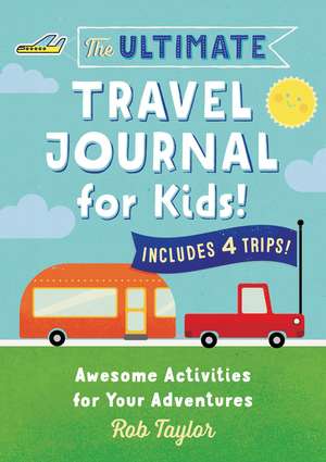 The Ultimate Travel Journal for Kids: Awesome Activities for Your Adventures de Rob Taylor