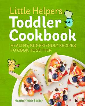 Little Helpers Toddler Cookbook de Heather Wish Staller