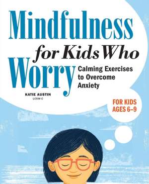 Mindfulness for Kids Who Worry de Katie Austin