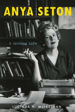 Anya Seton: A Writing Life de Lucinda H. MacKethan