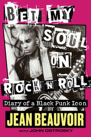 Bet My Soul on Rock 'n' Roll: Diary of a Black Punk Icon de Jean Beauvoir