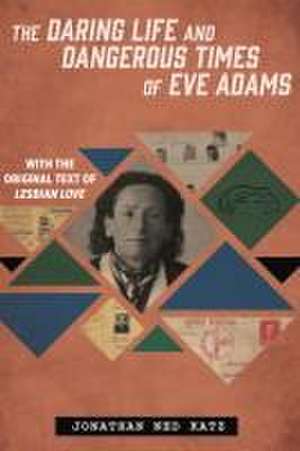 The Daring Life and Dangerous Times of Eve Adams de Jonathan Ned Katz