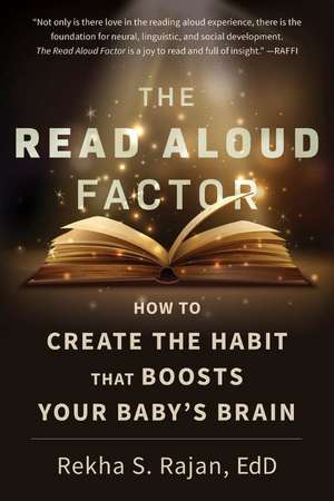 The Read Aloud Factor: How to Create the Habit That Boosts Your Baby's Brain de Rekha S. Rajan