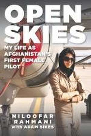 Open Skies: My Life as Afghanistan's First Female Pilot de Niloofar Rahmani