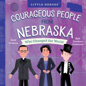 Courageous People from Nebraska Who Changed the World de Heidi Poelman