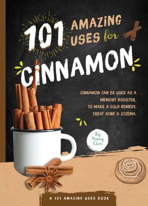 101 Amazing Uses for Cinnamon de Nancy Lin Chen