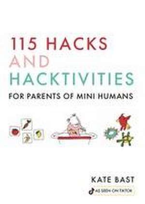 115 Hacks and Hacktivities for Parents of Mini Humans de Katherine Bast