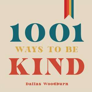 1001 Ways to Be Kind de Dallas Woodburn