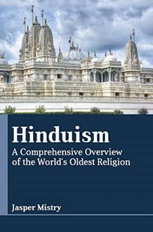 Hinduism: A Comprehensive Overview of the World's Oldest Religion de Jasper Mistry