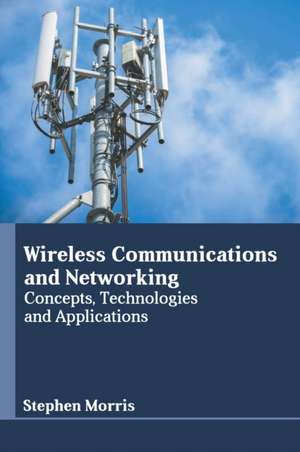 Wireless Communications and Networking: Concepts, Technologies and Applications de Stephen Morris