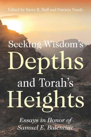 Seeking Wisdom's Depths and Torah's Heights: Essays in Honor of Samuel E. Balentine de Barry R. Huff