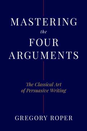 Mastering the Four Arguments de Gregory Roper