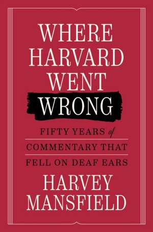 Where Harvard Went Wrong de Harvey Mansfield