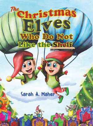 The Christmas Elves Who Do Not Like the Shelf de Sarah A. Maher