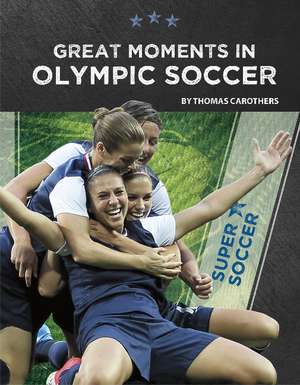 Great Moments in Olympic Soccer de Thomas Carothers